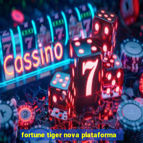 fortune tiger nova plataforma